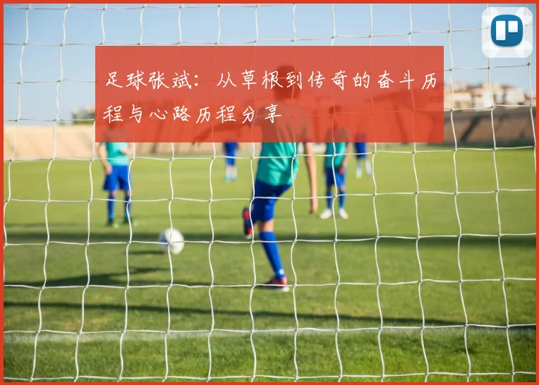 足球张斌：从草根到传奇的奋斗历程与心路历程分享